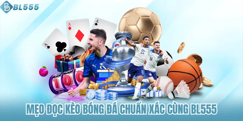 Mẹo Đọc Kèo Bóng Đá Chuẩn Xác Cùng Bl555